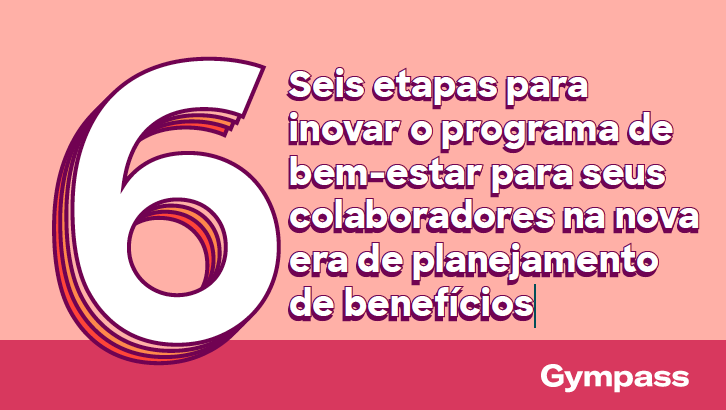 6 Seis etapas para inovar o programa de bem-estar para seus colaboradores na nova era de planejamento de benefícios-1